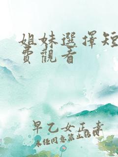 姐妹选择短剧免费观看