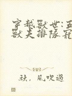 穿越兽世:五个兽夫排队宠在线小说