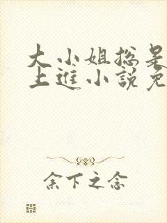 大小姐总是不求上进小说免费阅读