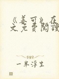 《姜可》在线全文免费阅读笔趣阁