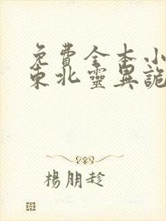 免费全本小说,东北灵异诡事