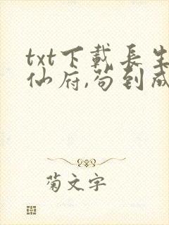 txt下载长生仙府,苟到成仙