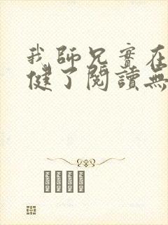 我师兄实在太稳健了阅读无弹窗