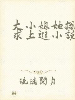 大小姐她总是不求上进小说