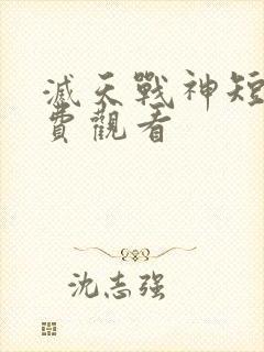 灭天战神短剧免费观看