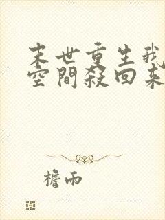 末世重生我带着空间杀回来