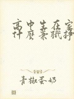 高中生在家能做什么兼职挣钱