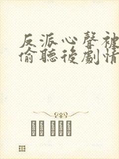 反派心声被女主偷听后剧情崩了短剧免费观看