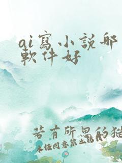 ai写小说哪个软件好