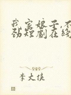 我家娘子,不对劲短剧在线观看