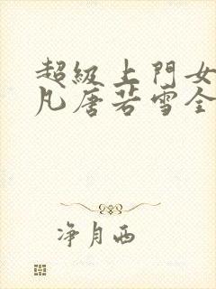 超级上门女婿叶凡唐若雪全文免费