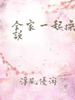 全家一起操穴小说
