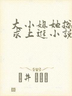 大小姐她总是不求上进小说