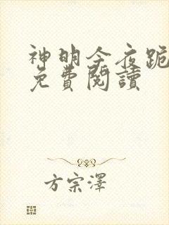 神明今夜跪吻他免费阅读