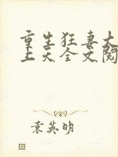 重生狂妻大佬宠上天全文阅读免费