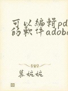 可以编辑pdf的软件adobe