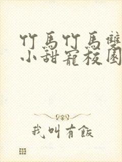 竹马竹马双男主小甜宠校园文推荐