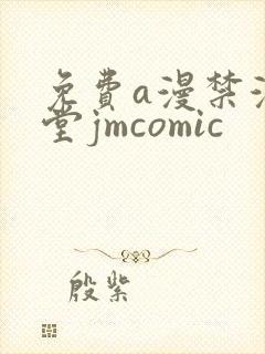 免费a漫禁漫天堂jmcomic