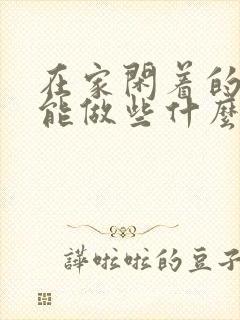 在家闲着的宝妈能做些什么工作