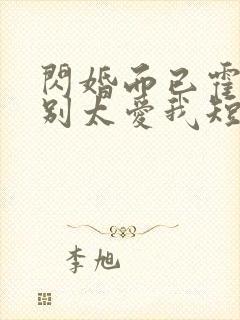 闪婚而已霍先生别太爱我短剧