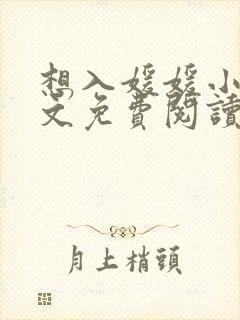 想入媛媛小说全文免费阅读笔趣阁