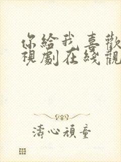 你给我喜欢的电视剧在线观看免费