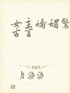 女主娇媚惊艳的古言