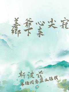 姜爷心尖宠她从乡下来