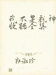 我不是戏神免费收听全集