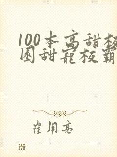 100本高甜校园甜宠校霸小说