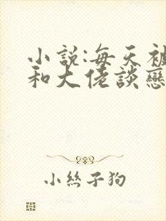 小说:每天被迫和大佬谈恋爱