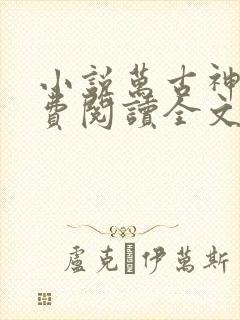 小说万古神帝免费阅读全文无窗口