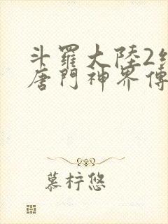 斗罗大陆2绝世唐门神界传说