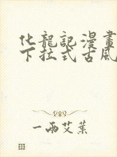 化龙记漫画免费下拉式古风漫画网
