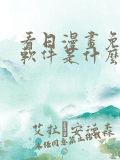 看日漫画免费的软件是什么