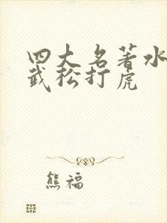 四大名著水浒传武松打虎