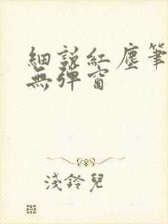 细说红尘笔趣阁无弹窗