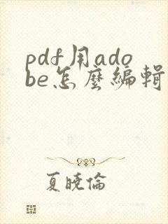 pdf用adobe怎么编辑