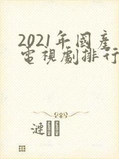 2021年国产电视剧排行榜