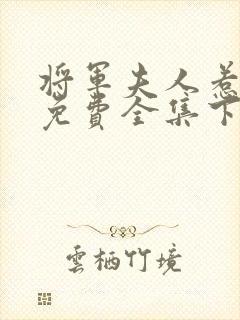 将军夫人惹不得免费全集下载