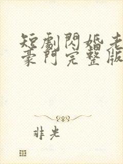 短剧闪婚老公是豪门完整版时长