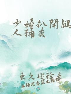 少妇扒开腿让男人桶爽