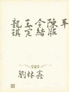 龙王令陈平苏雨琪完结版