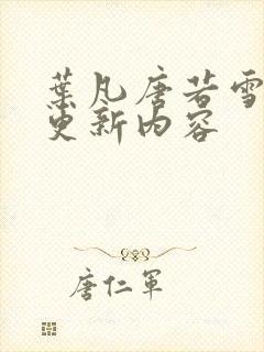 叶凡唐若雪最新更新内容