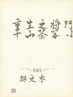 重生之将门毒后千山茶客 小说