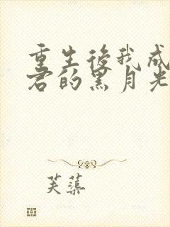 重生后我成了暴君的黑月光