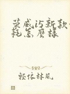 荣威i5新款油耗怎么样