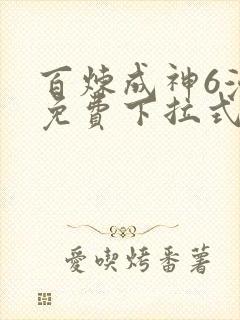 百炼成神6漫画免费下拉式六漫画