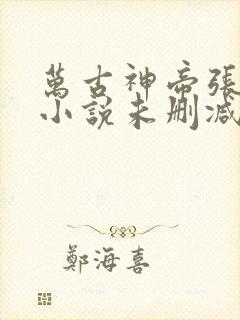万古神帝张若尘小说未删减在线看