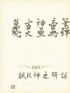 万古神帝笔趣阁飞天鱼无弹窗